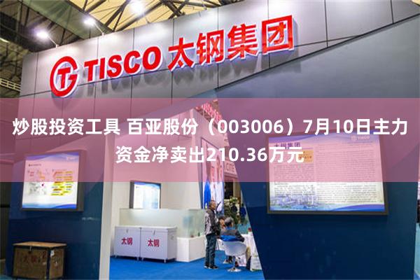 炒股投资工具 百亚股份（003006）7月10日主力资金净卖出210.36万元