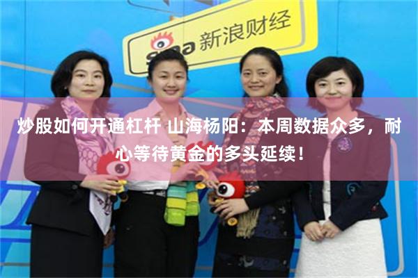 炒股如何开通杠杆 山海杨阳：本周数据众多，耐心等待黄金的多头延续！