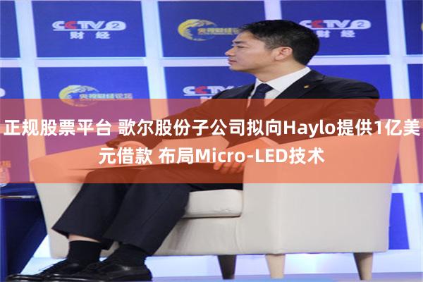 正规股票平台 歌尔股份子公司拟向Haylo提供1亿美元借款 布局Micro-LED技术