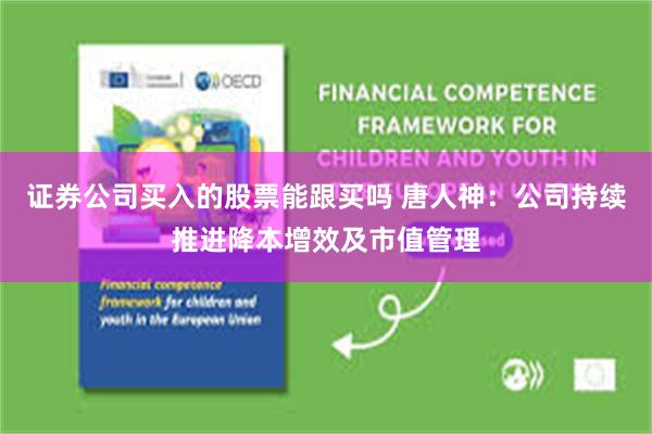 证券公司买入的股票能跟买吗 唐人神：公司持续推进降本增效及市值管理