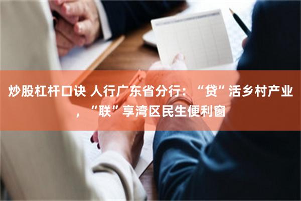炒股杠杆口诀 人行广东省分行：“贷”活乡村产业，“联”享湾区民生便利窗