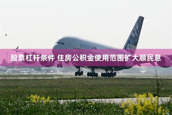 股票杠杆条件 住房公积金使用范围扩大顺民意