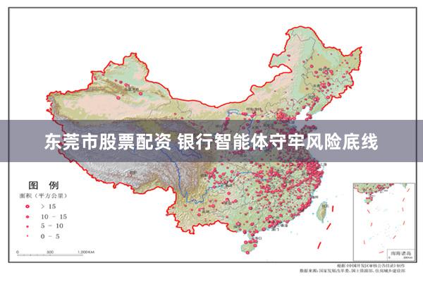 东莞市股票配资 银行智能体守牢风险底线