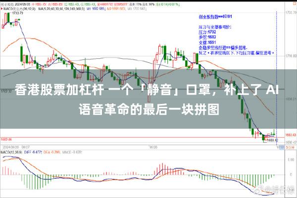 香港股票加杠杆 一个「静音」口罩，补上了 AI 语音革命的最后一块拼图