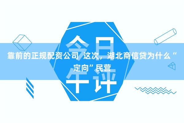 靠前的正规配资公司  这次，湖北商信贷为什么“定向”民营