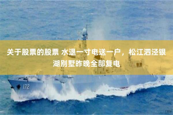 关于股票的股票 水退一寸电送一户，松江泗泾银湖别墅昨晚全部复电