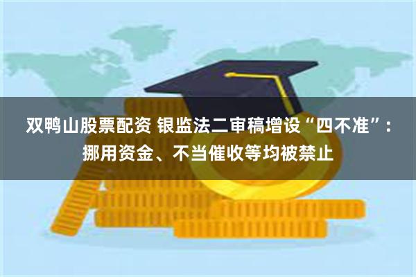 双鸭山股票配资 银监法二审稿增设“四不准”：挪用资金、不当催收等均被禁止