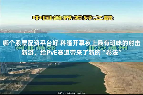 哪个股票配资平台好 科隆开幕夜上最有班味的射击新游，给PvE赛道带来了新的“卷法”