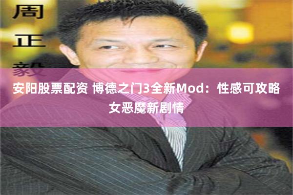 安阳股票配资 博德之门3全新Mod：性感可攻略女恶魔新剧情