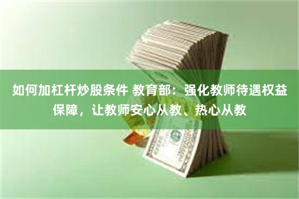 如何加杠杆炒股条件 教育部：强化教师待遇权益保障，让教师安心从教、热心从教